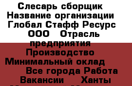 Слесарь-сборщик › Название организации ­ Глобал Стафф Ресурс, ООО › Отрасль предприятия ­ Производство › Минимальный оклад ­ 35 000 - Все города Работа » Вакансии   . Ханты-Мансийский,Мегион г.